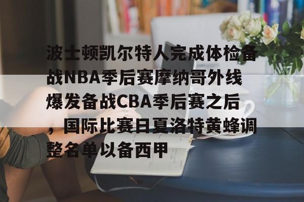 金年会娱乐-波士顿凯尔特人完成体检备战NBA季后赛摩纳哥外线爆发备战CBA季后赛之后，国际比赛日夏洛特黄蜂调整名单以备西甲的简单介绍